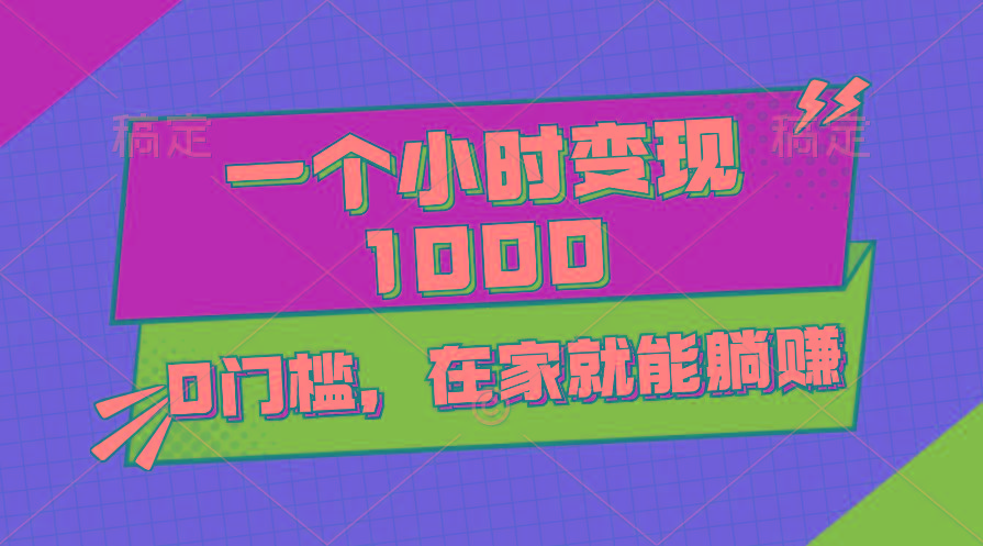 一个小时就能变现1000+,0门槛,在家一部手机就能躺赚-冒泡网