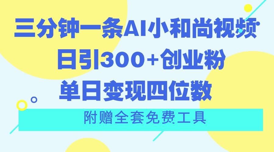 三分钟一条AI小和尚视频 ,日引300+创业粉。单日变现四位数 ,附赠全套免费工具-冒泡网