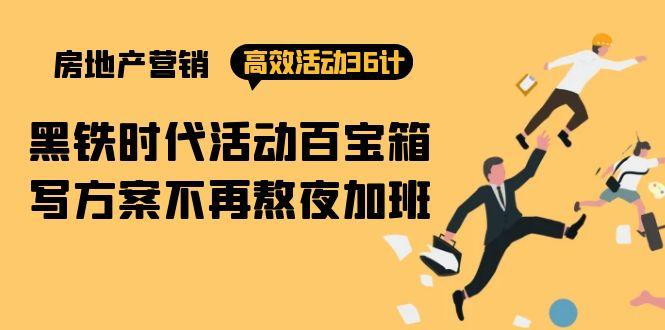(9966期)房产营销高效活动36计：黑铁时代 活动百宝箱，写方案不再熬夜加班-冒泡网
