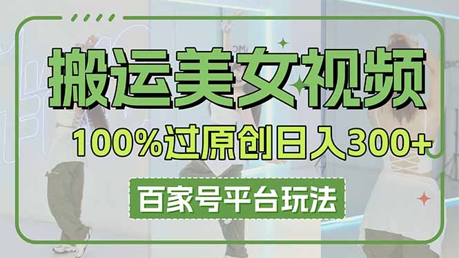 搬运美女视频100%过原创大揭秘,百家号平台玩法,轻松日入3000+(可矩阵-冒泡网