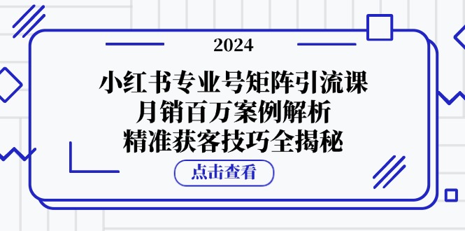 小红书专业号矩阵引流课,月销百万案例解析,精准获客技巧全揭秘-冒泡网