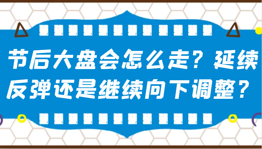 某公众号付费文章:节后大盘会怎么走?延续反弹还是继续向下调整?-冒泡网
