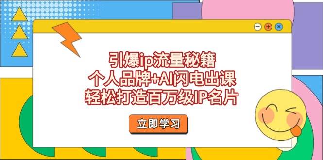 引爆ip流量秘籍,个人品牌+AI闪电出课,轻松打造百万级IP名片-冒泡网