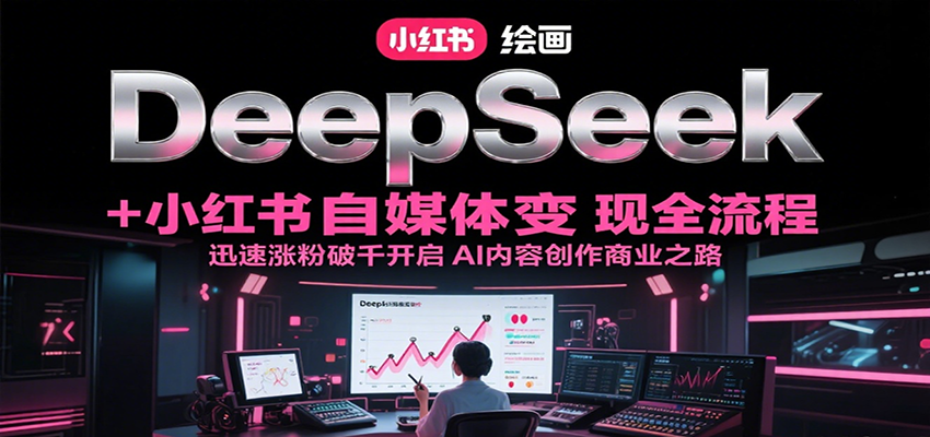 DeepSeek绘画+小红书自媒体变现全流程,迅速涨粉破千开启AI内容创作商业之路-冒泡网