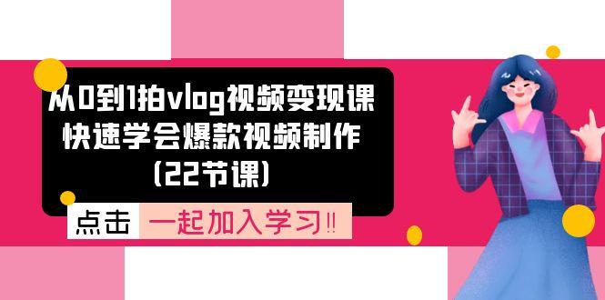 从0到1拍vlog视频变现课:快速学会爆款视频制作(22节课-冒泡网