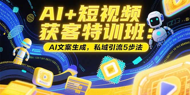 AI+短视频获客特训班:账号定位技巧,AI文案生成,私域引流5步法-冒泡网