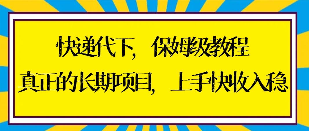 快递代下保姆级教程，真正的长期项目，上手快收入稳【实操+渠道】-冒泡网