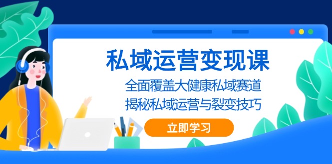 私域 运营变现课,全面覆盖大健康私域赛道,揭秘私域 运营与裂变技巧-冒泡网