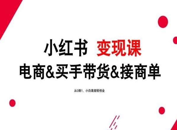 年最新小红书变现课,电商&买手带货&接商单,从0到1,小白高效轻创业-冒泡网