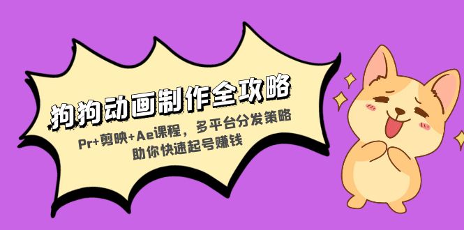 狗狗动画制作全攻略:Pr+剪映+Ae课程,多平台分发策略助你快速起号赚钱-冒泡网