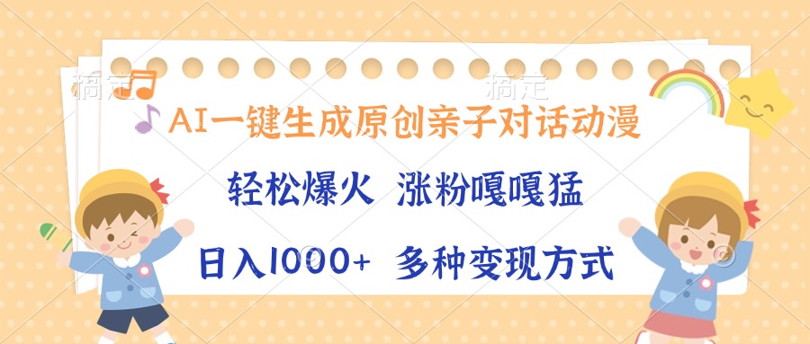 AI一键生成原创亲子对话动漫,单条视频播放破千万 ,日入1000+,多种变…-冒泡网