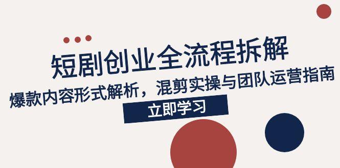 2025短剧创业全流程拆解,爆款内容形式解析,混剪实操与团队运营指南-冒泡网