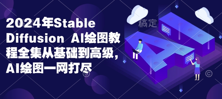 2024年Stable Diffusion Al绘图教程全集从基础到高级,AI绘图一网打尽-冒泡网