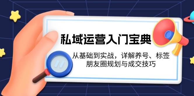 私域运营入门宝典:从基础到实战,详解养号、标签、朋友圈规划与成交技巧-冒泡网
