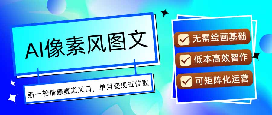 AI像素风图文超详细实操全过程,每天一小时轻松易上手,单月变现五位数-冒泡网