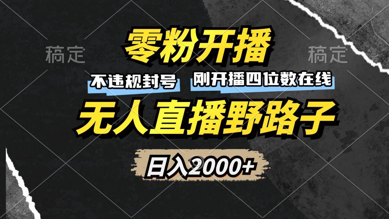 零粉开播,无人直播野路子,日入2000+,不违规封号,躺赚收益!-冒泡网