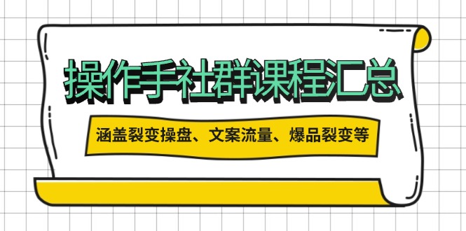 操作手社群课程汇总,涵盖裂变操盘、文案流量、爆品裂变等多方面内容-冒泡网
