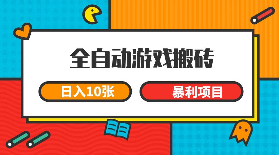 全自动游戏搬砖,日入10张 一个可以长期变现暴利项目-冒泡网