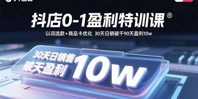 抖店0-1盈利特训课:以词选款+商品卡优化 30天日销破千90天盈利10w-冒泡网