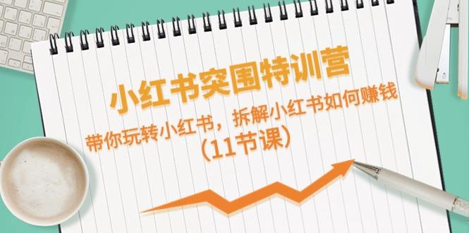 小红书突围特训营,拆解小红书如何赚钱,带你玩转小红书(11节课)-冒泡网