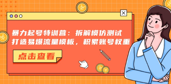 暴力起号特训营:拆解模仿测试,打造易爆流量模板,积累账号权重-冒泡网