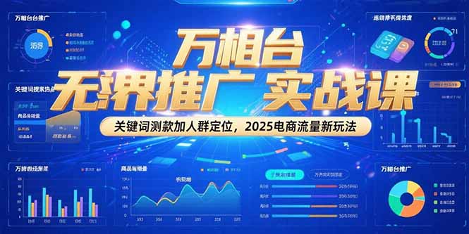 万相台无界推广实战课,关键词测款加人群定位,2025电商流量新玩法-冒泡网