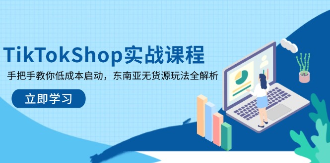 TikTokShop实战课程，手把手教你低成本启动，东南亚无货源玩法全解析-冒泡网