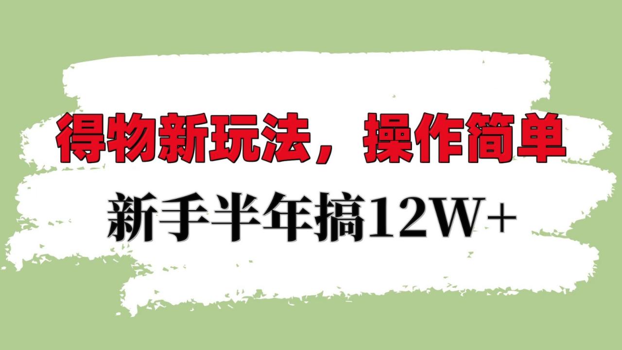 得物新玩法详细流程,操作简单,新手一年搞12W+-冒泡网