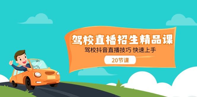 驾校直播招生精品课,驾校抖音直播技巧快速上手(20节课)-冒泡网