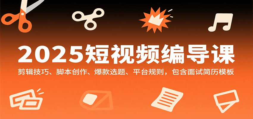 2025短视频编导课,剪辑技巧、脚本创作、爆款选题、平台规则,包含面试简历模板-冒泡网