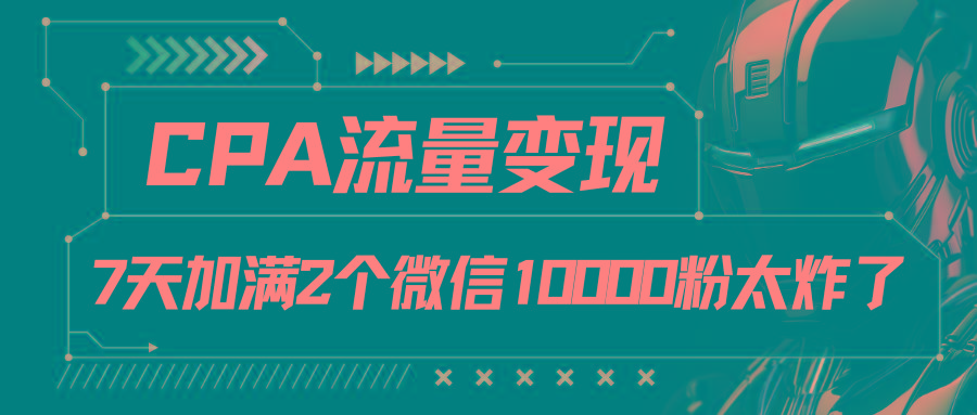 CPA流量变现，7天加满两个微信10000粉-冒泡网