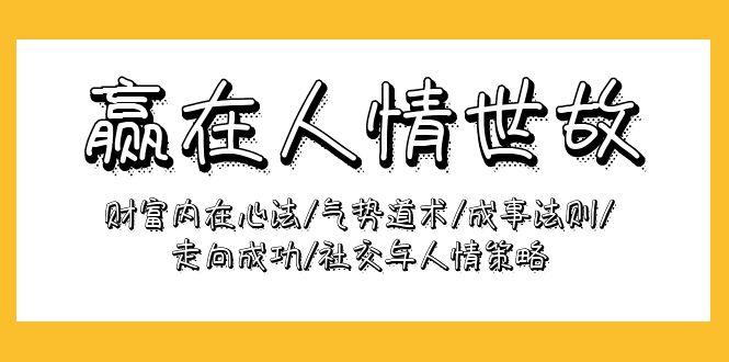 (9959期)赢在-人情世故:财富内在心法/气势道术/成事法则/走向成功/社交与人情策略-冒泡网