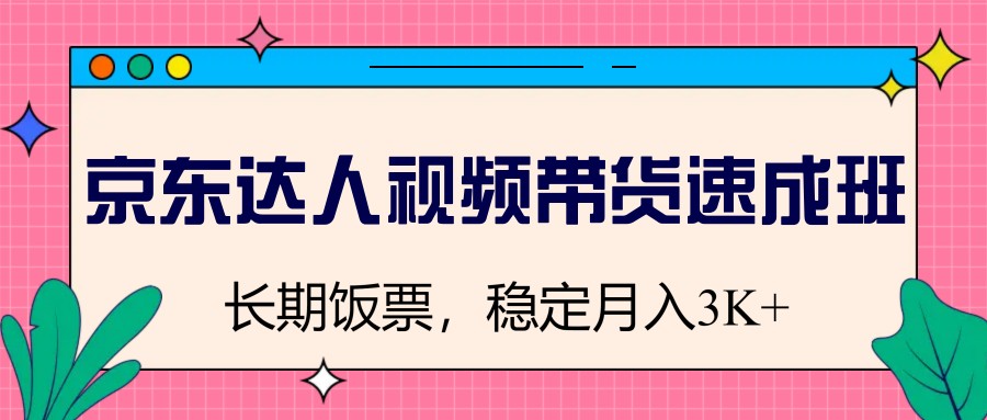 京东达人视频带货速成班,长期饭票,稳定月入3K-冒泡网