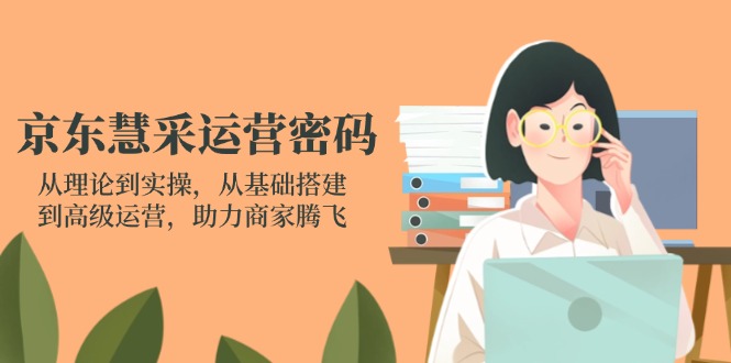 京东慧采运营密码:从理论到实操,从基础搭建到高级运营,助力商家腾飞-冒泡网