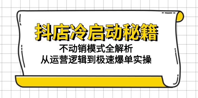 抖店冷启动秘籍:不动销模式全解析,从运营逻辑到极速爆单实操-冒泡网