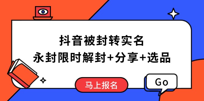 抖音被封转实名攻略,永久封禁也能限时解封,分享解封后高效选品技巧-冒泡网