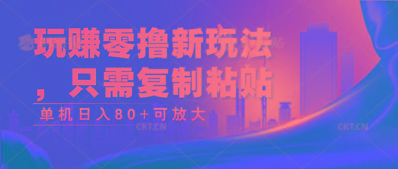 玩赚零撸新玩法，只需复制粘贴，单机日入80+可放大-冒泡网