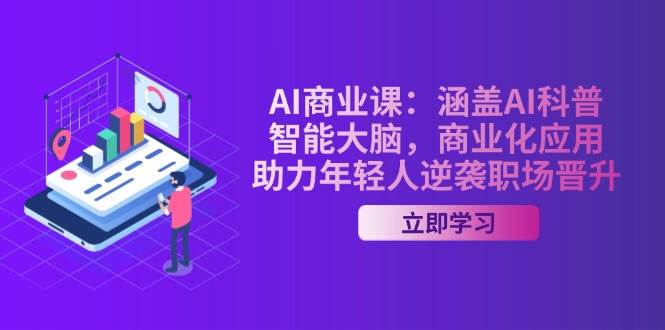 AI商业课:涵盖AI科普,智能大脑,商业化应用,助力年轻人逆袭职场晋升-冒泡网