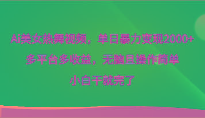 Ai美女热舞视频,单日暴力变现2000+,多平台多收益,无脑且操作简单,小白干就完了-冒泡网