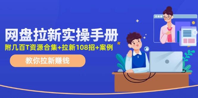 网盘拉新实操手册:教你拉新赚钱(附几百T资源合集+拉新108招+案例-冒泡网