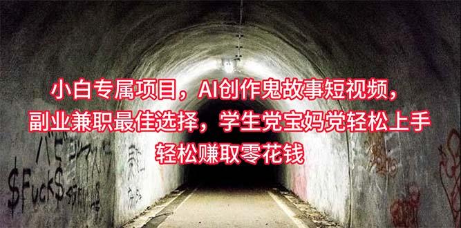 小白专属,AI创作灵异故事短视频,副业兼职最佳选择,学生党宝妈党轻松…-冒泡网