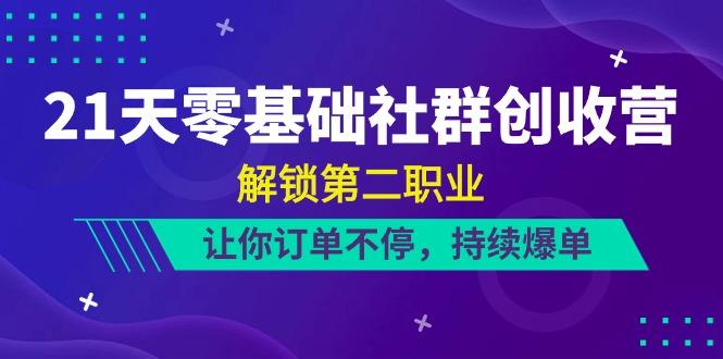 21天零基础社群创收营，解锁第二职业，让你订单不停，持续爆单(22节)-冒泡网