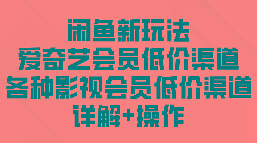 (9950期)闲鱼新玩法，爱奇艺会员低价渠道，各种影视会员低价渠道详解-冒泡网