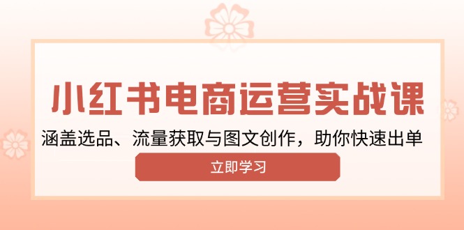 小红书变现运营实战课,涵盖选品、流量获取与图文创作,助你快速出单-冒泡网