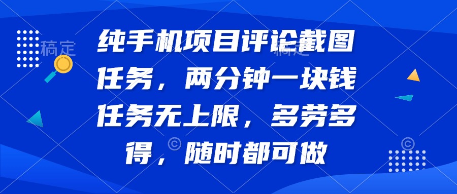 纯手机项目评论截图任务，两分钟一块钱 任务无上限多劳多得，随时随地…-冒泡网