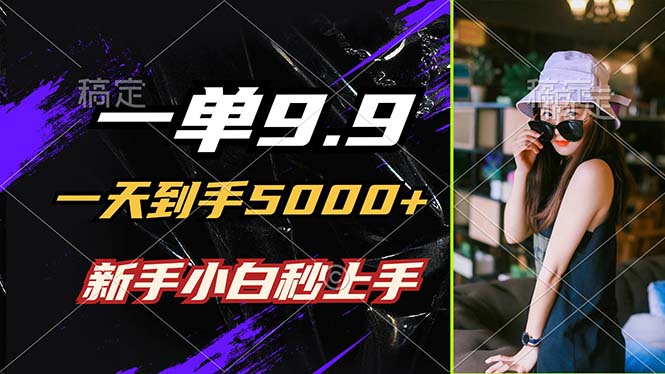 一单9.9,一天到手5000+,不挑人,小白当天上手,制作作品只需1分钟-冒泡网