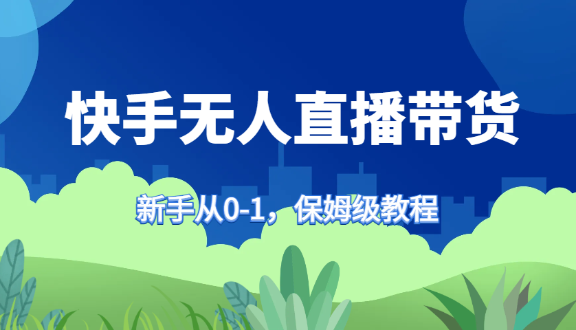 快手无人直播带货保姆级教程，新手从0-1快速学会带货-冒泡网