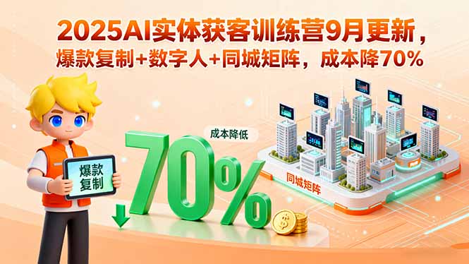 2025AI实体获客训练营9月更新,爆款复制+数字人+同城矩阵,成本降70%-冒泡网