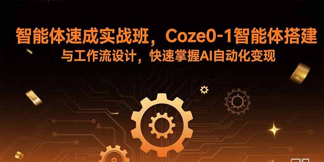 智能体速成实战班,Coze0-1智能体搭建与工作流设计,快速掌握AI自动化变现-冒泡网