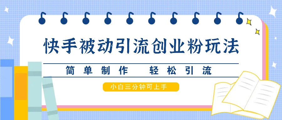 快手被动引流创业粉玩法,简单制作 轻松引流,小白三分钟可上手-冒泡网